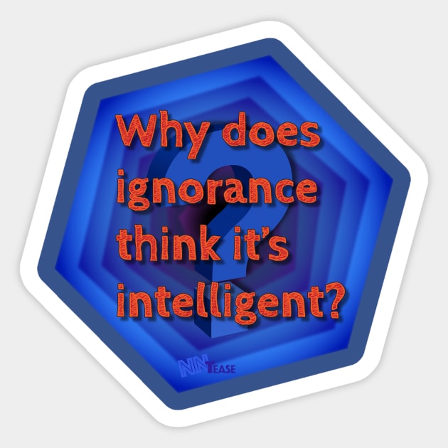 Why Ignorance Sticker by NN Tease